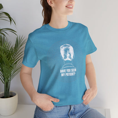 Have You Seen My Patient T-shirt